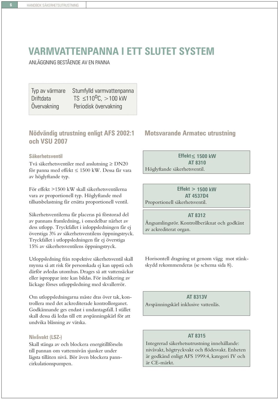 För effekt >1500 kw skall säkerhetsventilerna vara av proportionell typ. Höglyftande med tillsatsbelastning får ersätta proportionell ventil.