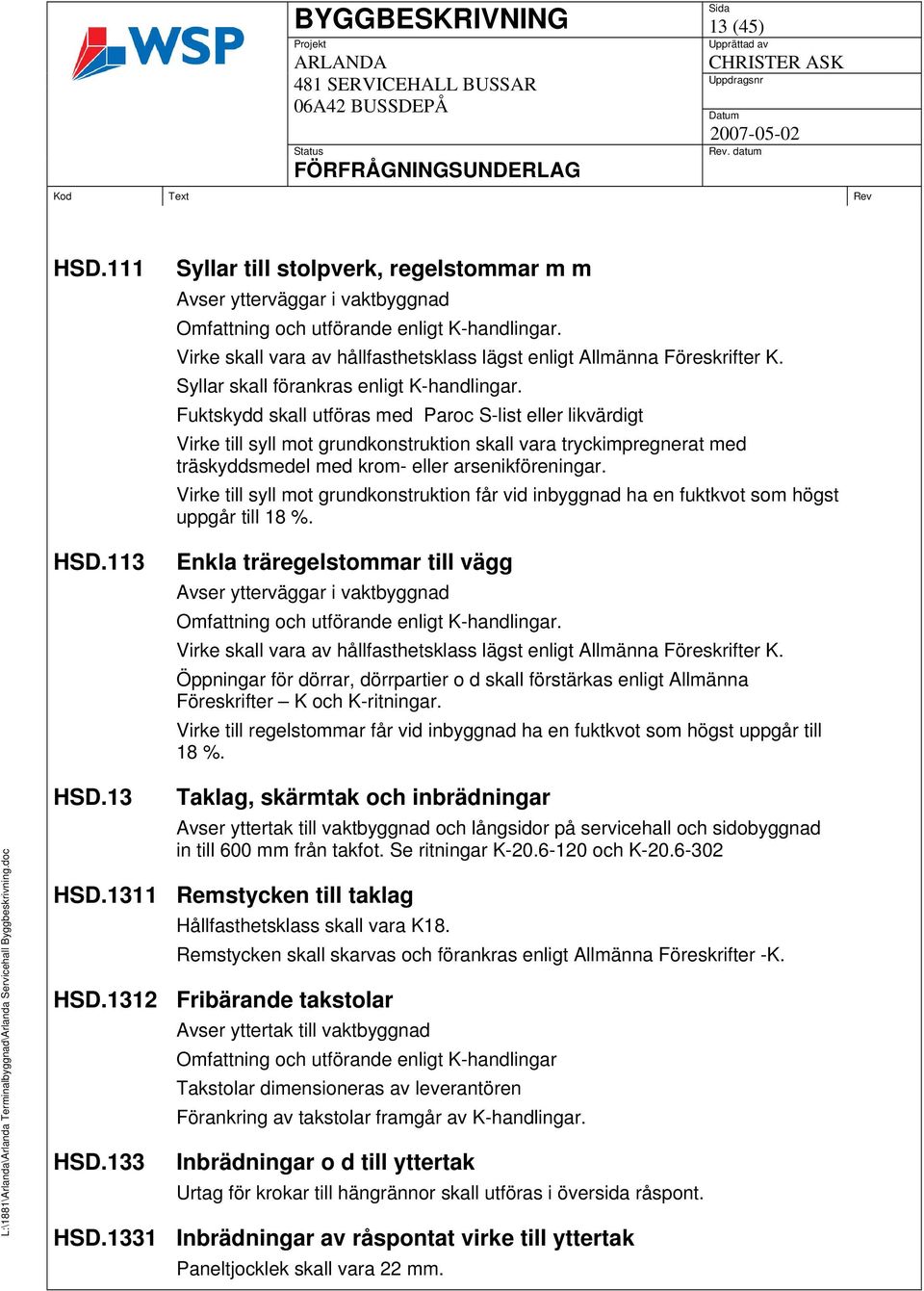 Fuktskydd skall utföras med Paroc S-list eller likvärdigt Virke till syll mot grundkonstruktion skall vara tryckimpregnerat med träskyddsmedel med krom- eller arsenikföreningar.