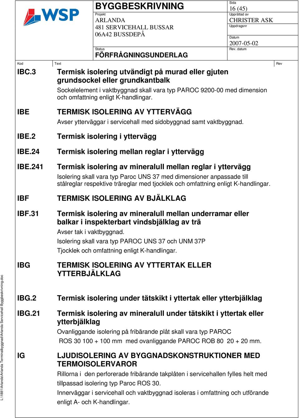 2 IBE.24 IBE.241 IBF IBF.31 TERMISK ISOLERING AV YTTERVÄGG Avser ytterväggar i servicehall med sidobyggnad samt vaktbyggnad.