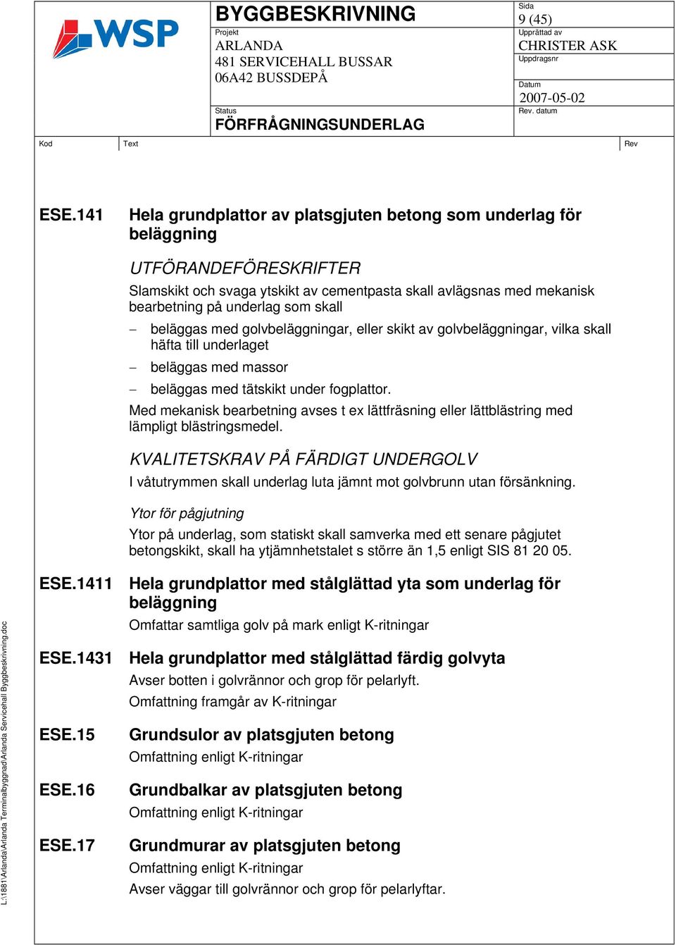 beläggas med golvbeläggningar, eller skikt av golvbeläggningar, vilka skall häfta till underlaget beläggas med massor beläggas med tätskikt under fogplattor.