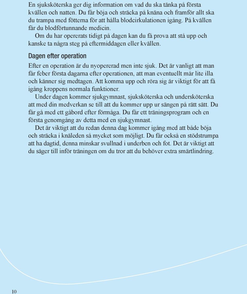 Om du har opererats tidigt på dagen kan du få prova att stå upp och kanske ta några steg på eftermiddagen eller kvällen. Dagen efter operation Efter en operation är du nyopererad men inte sjuk.