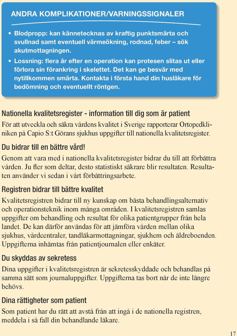 Kontakta i första hand din husläkare för bedömning och eventuellt röntgen.