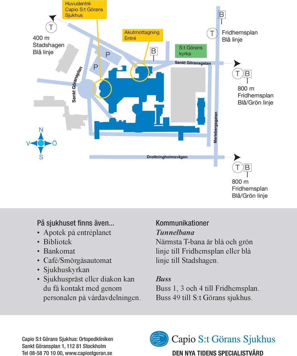 .. Apotek på entréplanet Bibliotek Bankomat Café/Smörgåsautomat Sjukhuskyrkan Sjukhuspräst eller diakon kan du få kontakt med genom personalen på vårdavdelningen.