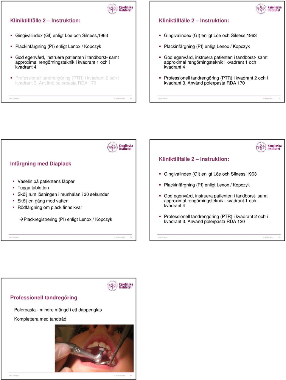 Använd polerpasta RDA 170 Gingivalindex (GI) enligt Löe och Silness,1963 Plackinfärgning (PI) enligt Lenox / Kopczyk God egenvård,  Använd polerpasta RDA 170 Lena Karlsson 14 oktober 2013 74