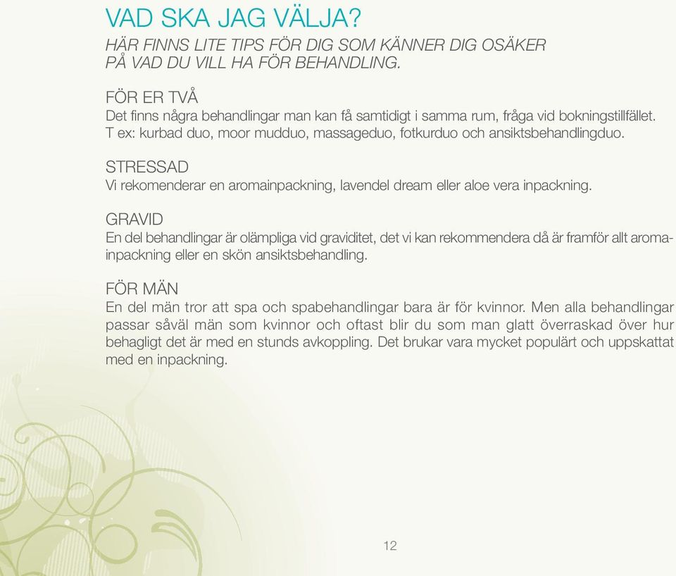 Stressad Vi rekomenderar en aromainpackning, lavendel dream eller aloe vera inpackning.