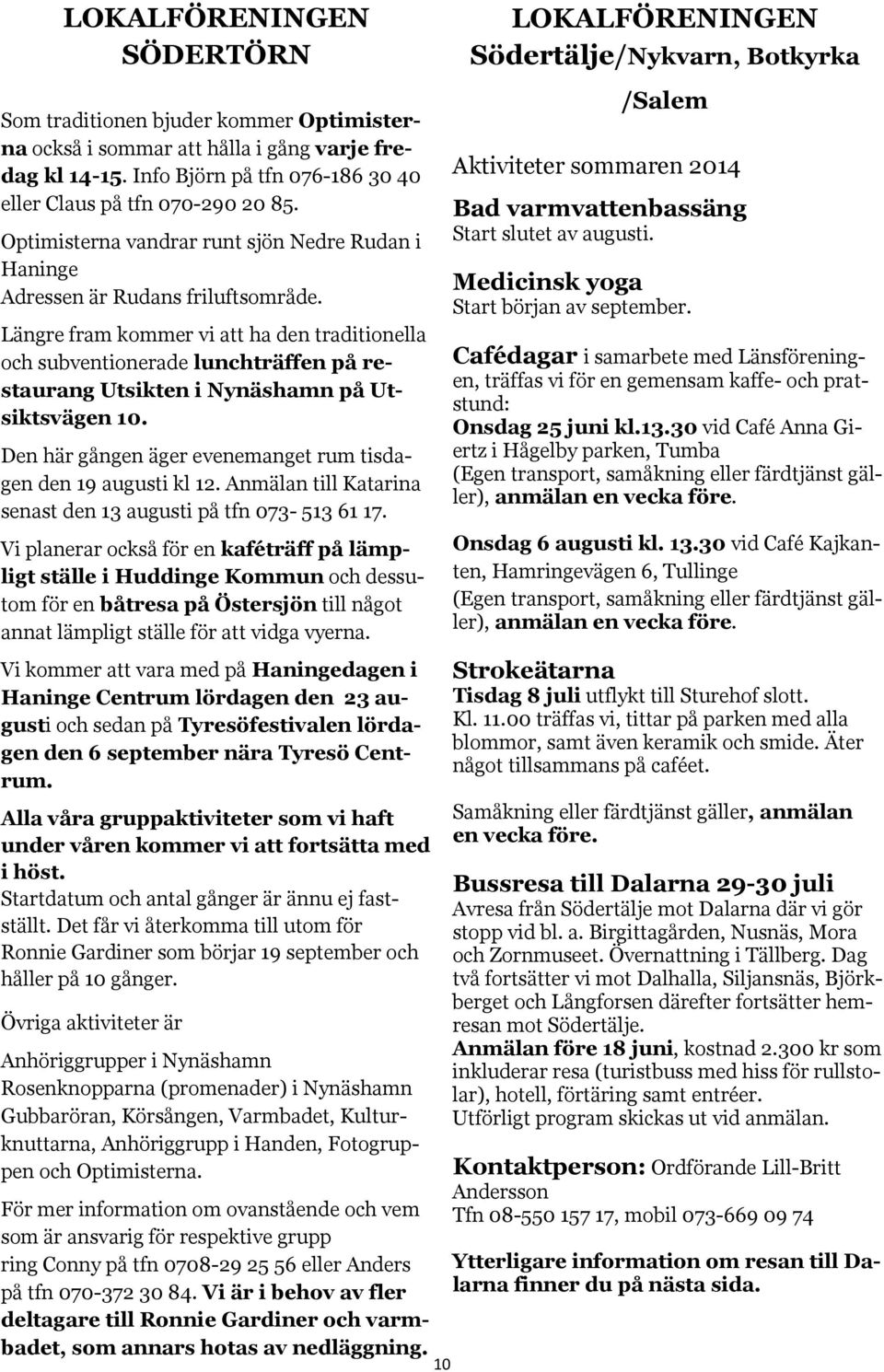 Längre fram kommer vi att ha den traditionella och subventionerade lunchträffen på restaurang Utsikten i Nynäshamn på Utsiktsvägen 10.