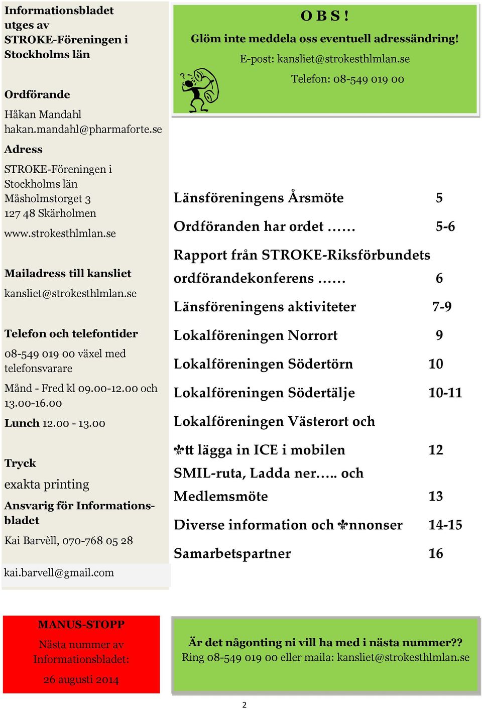 00 Tryck exakta printing Ansvarig för Informationsbladet Kai Barvèll, 070-768 05 28 kai.barvell@gmail.com O B S! Glöm inte meddela oss eventuell adressändring! E-post: kansliet@strokesthlmlan.