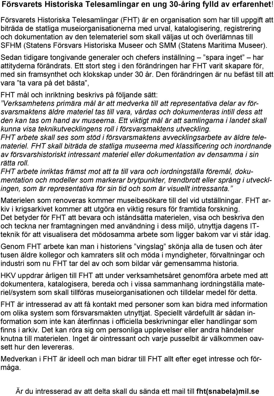 telemateriel som skall väljas ut och överlämnas till SFHM (Statens Försvars Historiska Museer och SMM (Statens Maritima Museer).