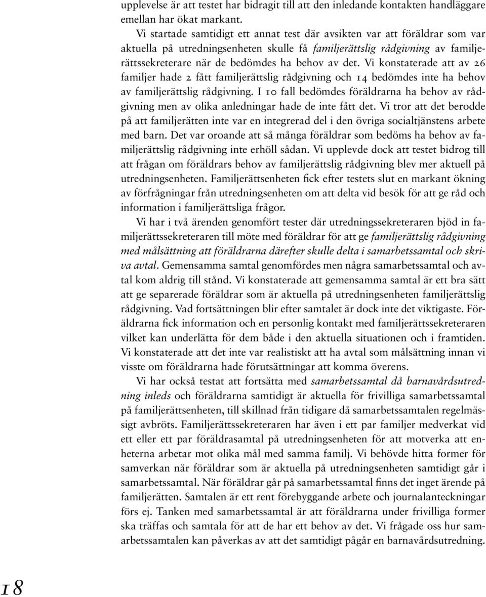 det. Vi konstaterade att av 26 familjer hade 2 fått familjerättslig rådgivning och 14 bedömdes inte ha behov av familje rättslig rådgivning.