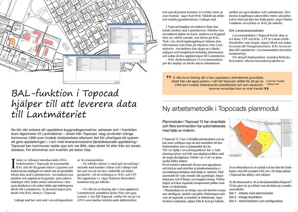 Tack vare direktuppkopplingen hämtas den information som finns på objektet från Lantmäteriet.