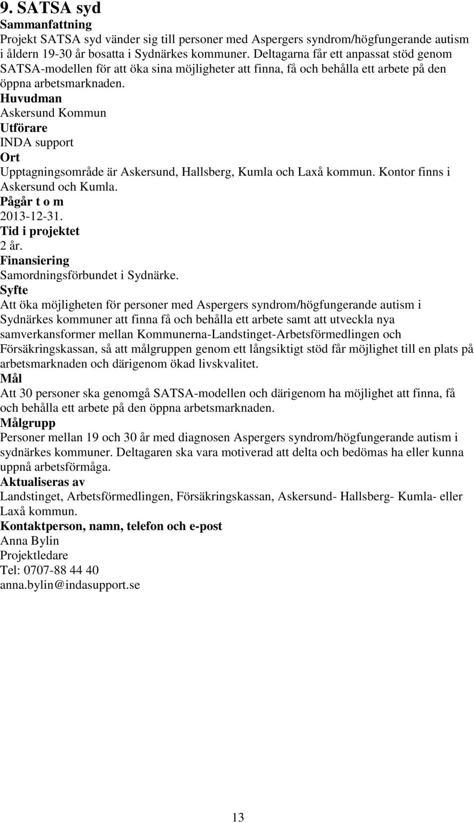 Huvudman Askersund Kommun Utförare INDA support Upptagningsområde är Askersund, Hallsberg, Kumla och Laxå kommun. Kontor finns i Askersund och Kumla. 2013-12-31. 2 år. Samordningsförbundet i Sydnärke.