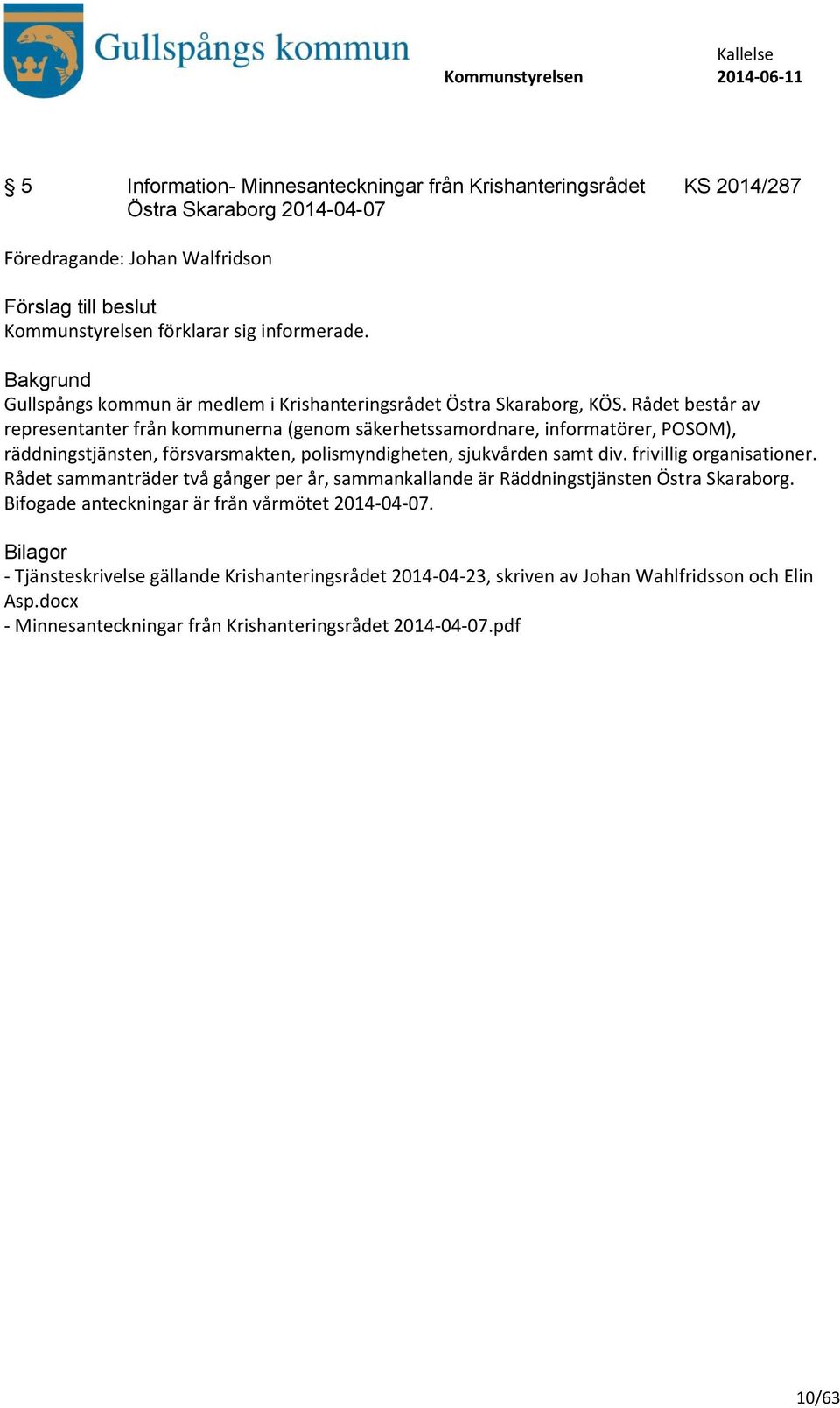 Rådet består av representanter från kommunerna (genom säkerhetssamordnare, informatörer, POSOM), räddningstjänsten, försvarsmakten, polismyndigheten, sjukvården samt div.