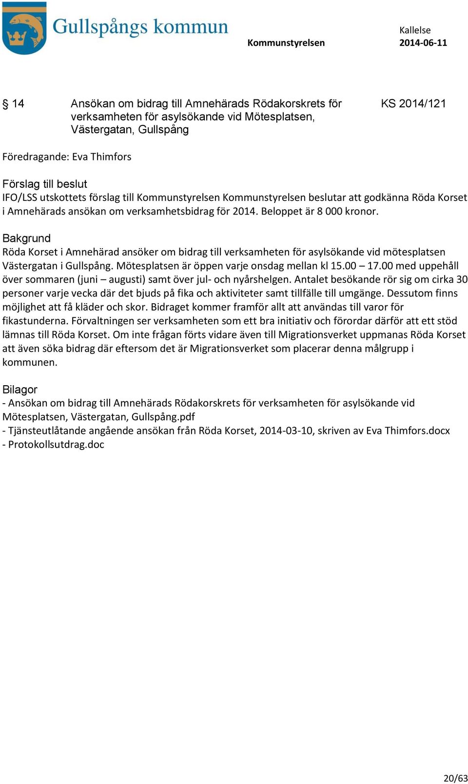 Röda Korset i Amnehärad ansöker om bidrag till verksamheten för asylsökande vid mötesplatsen Västergatan i Gullspång. Mötesplatsen är öppen varje onsdag mellan kl 15.00 17.