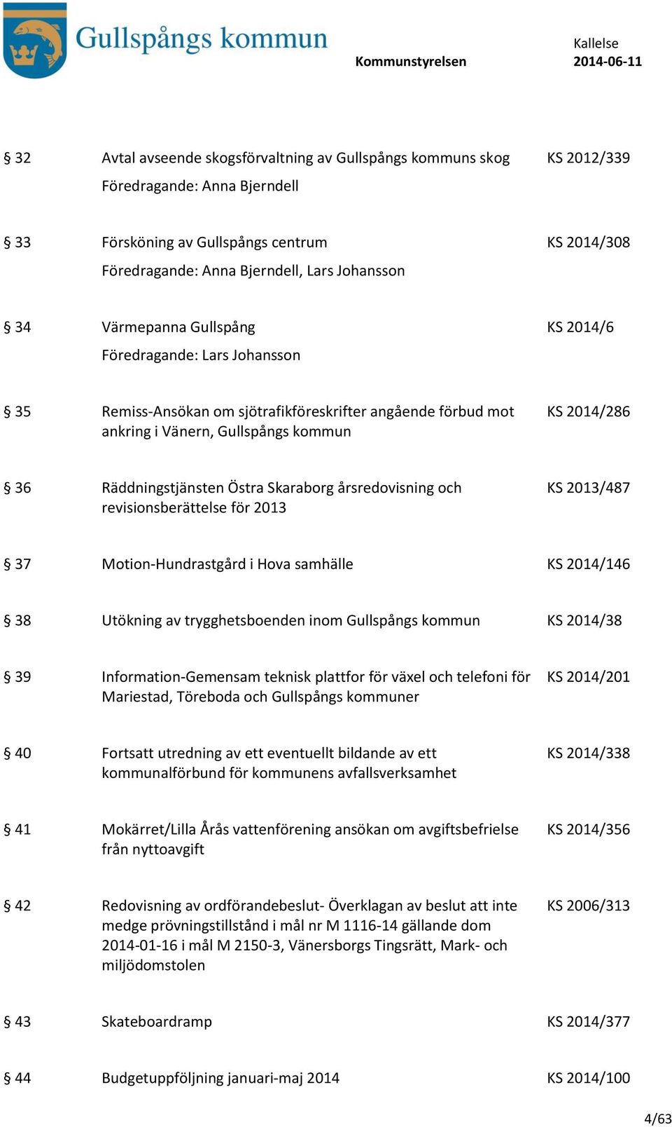 Skaraborg årsredovisning och revisionsberättelse för 2013 KS 2013/487 37 Motion-Hundrastgård i Hova samhälle KS 2014/146 38 Utökning av trygghetsboenden inom Gullspångs kommun KS 2014/38 39