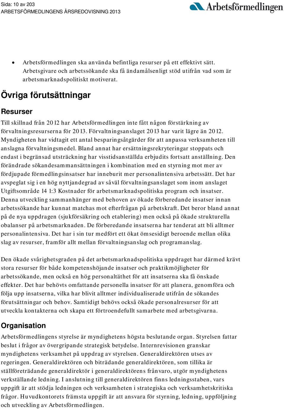 Övriga förutsättningar Resurser Till skillnad från 2012 har Arbetsförmedlingen inte fått någon förstärkning av förvaltningsresurserna för 2013. Förvaltningsanslaget 2013 har varit lägre än 2012.