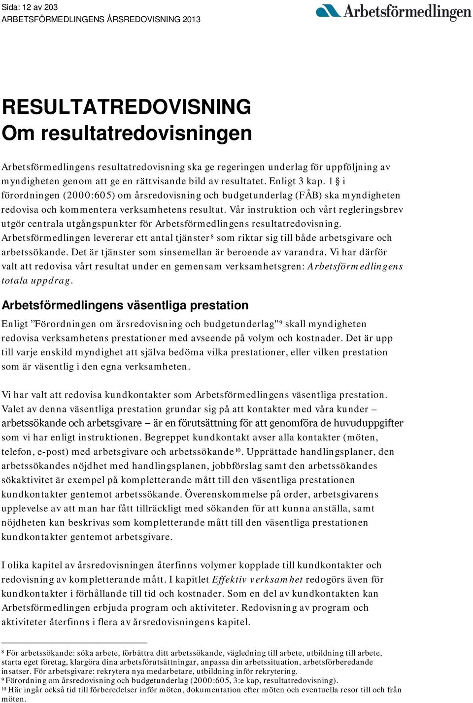 Vår instruktion och vårt regleringsbrev utgör centrala utgångspunkter för Arbetsförmedlingens resultatredovisning.