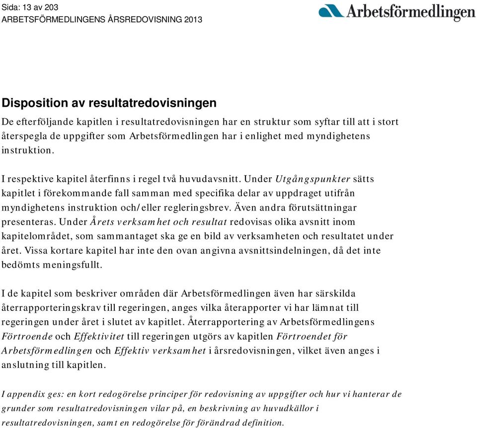 Under Utgångspunkter sätts kapitlet i förekommande fall samman med specifika delar av uppdraget utifrån myndighetens instruktion och/eller regleringsbrev. Även andra förutsättningar presenteras.