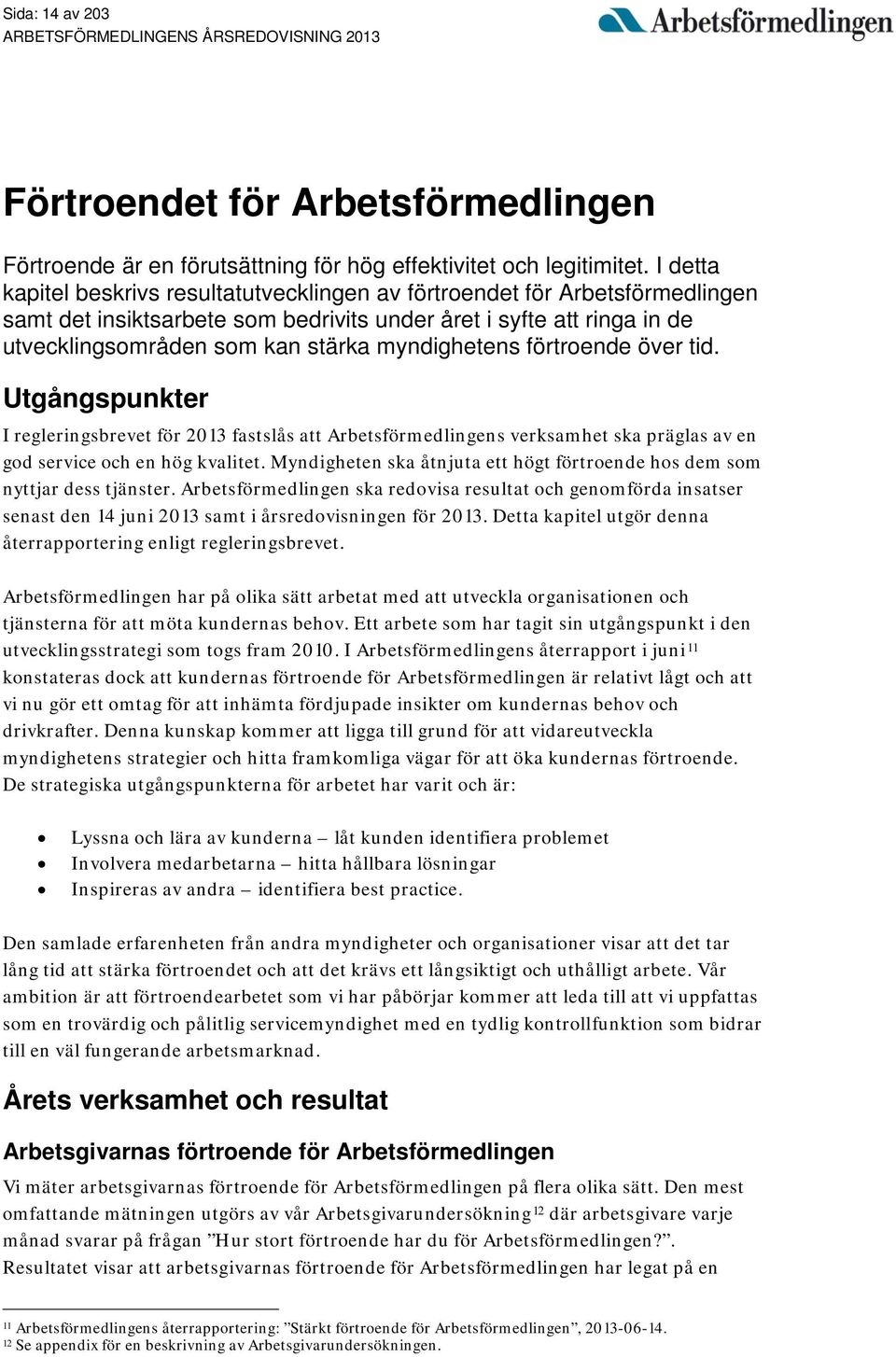 myndighetens förtroende över tid. Utgångspunkter I regleringsbrevet för 2013 fastslås att Arbetsförmedlingens verksamhet ska präglas av en god service och en hög kvalitet.