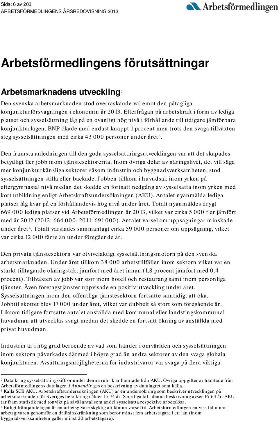 BNP ökade med endast knappt 1 procent men trots den svaga tillväxten steg sysselsättningen med cirka 43 000 personer under året 3.