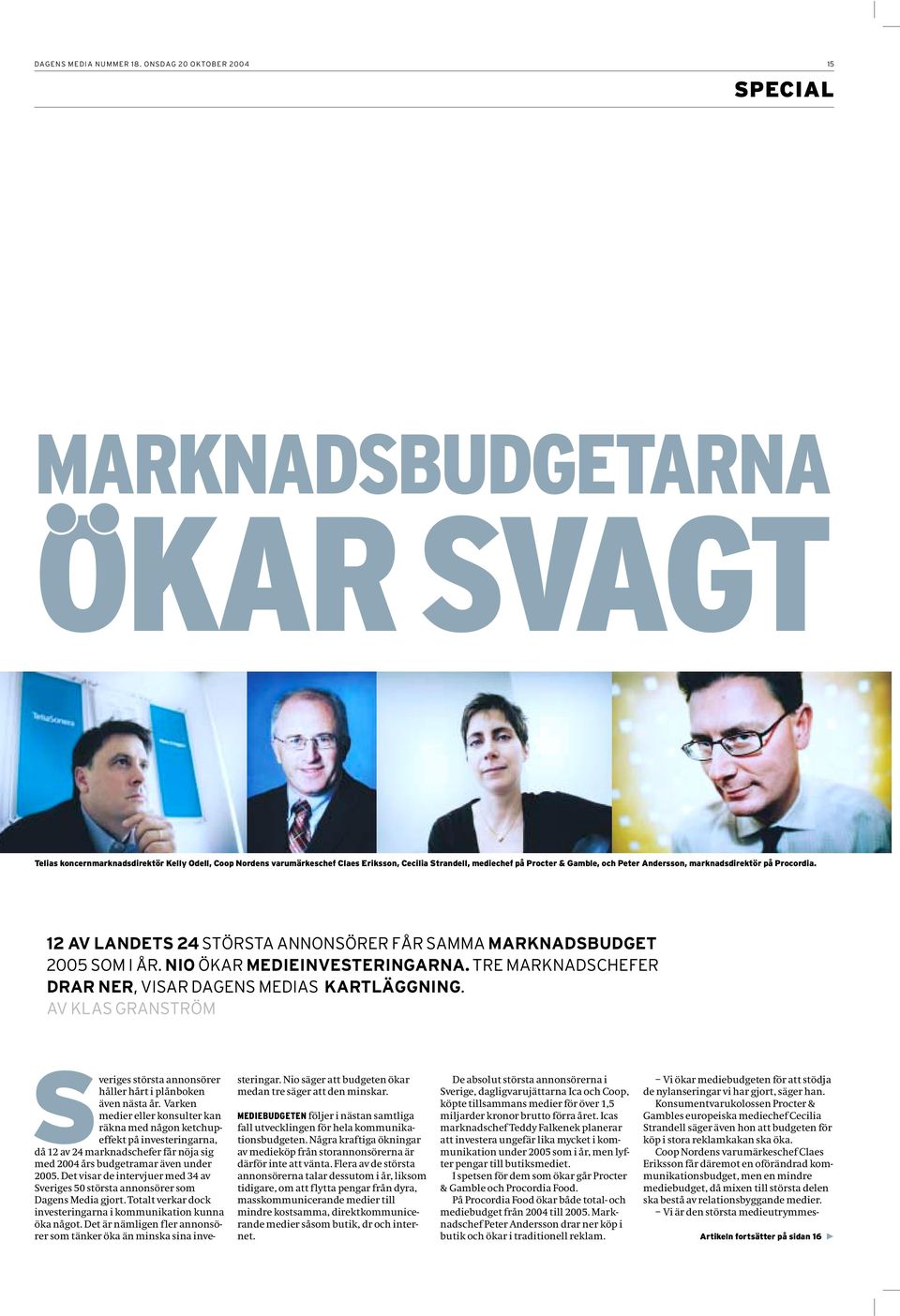 Gamble, och Peter Andersson, marknadsdirektör på Procordia. 12 AV LANDETS 24 STÖRSTA ANNONSÖRER FÅR SAMMA MARKNADSBUDGET 2005 SOM I ÅR. NIO ÖKAR MEDIEINVESTERINGARNA.