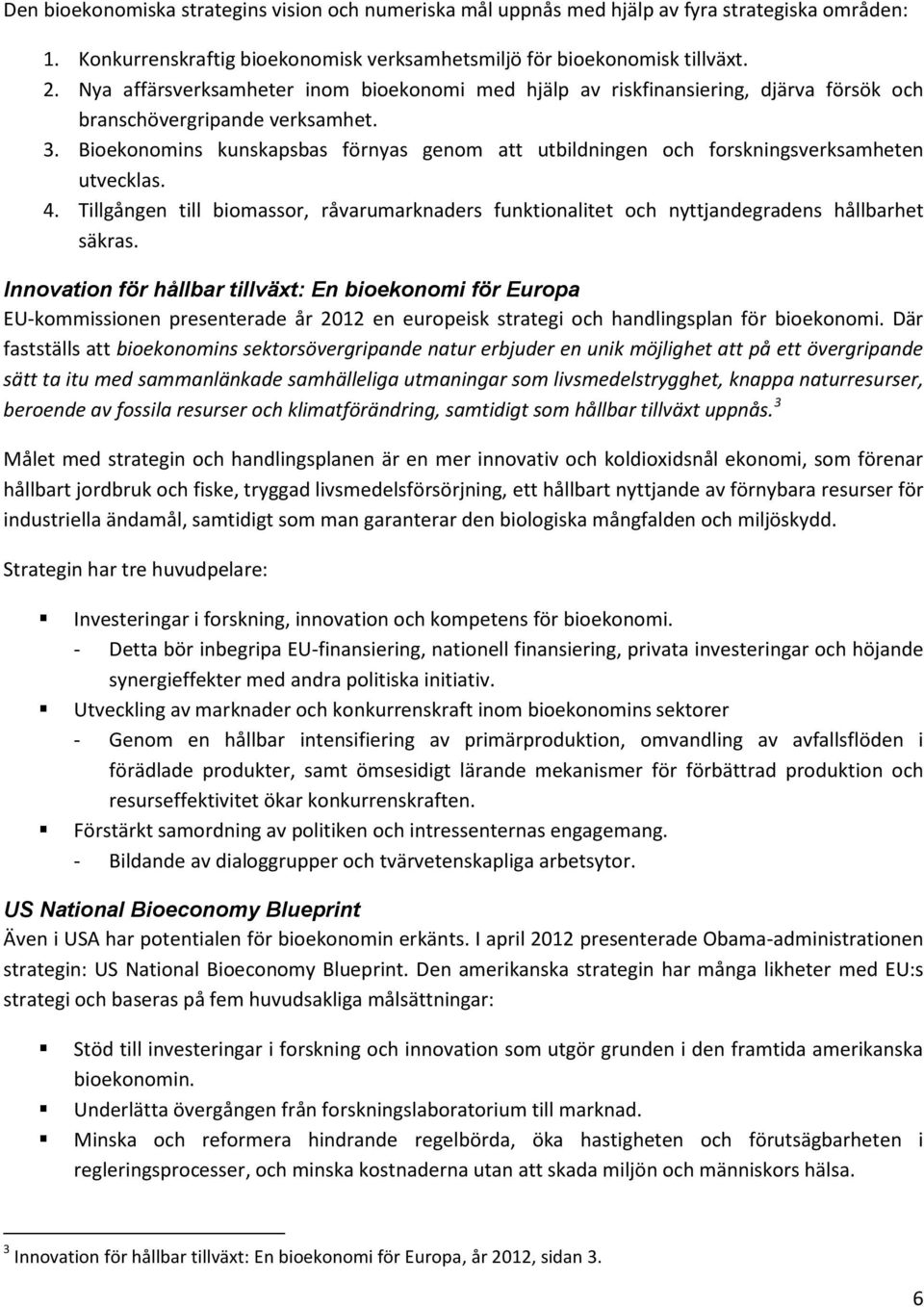 Bioekonomins kunskapsbas förnyas genom att utbildningen och forskningsverksamheten utvecklas. 4. Tillgången till biomassor, råvarumarknaders funktionalitet och nyttjandegradens hållbarhet säkras.