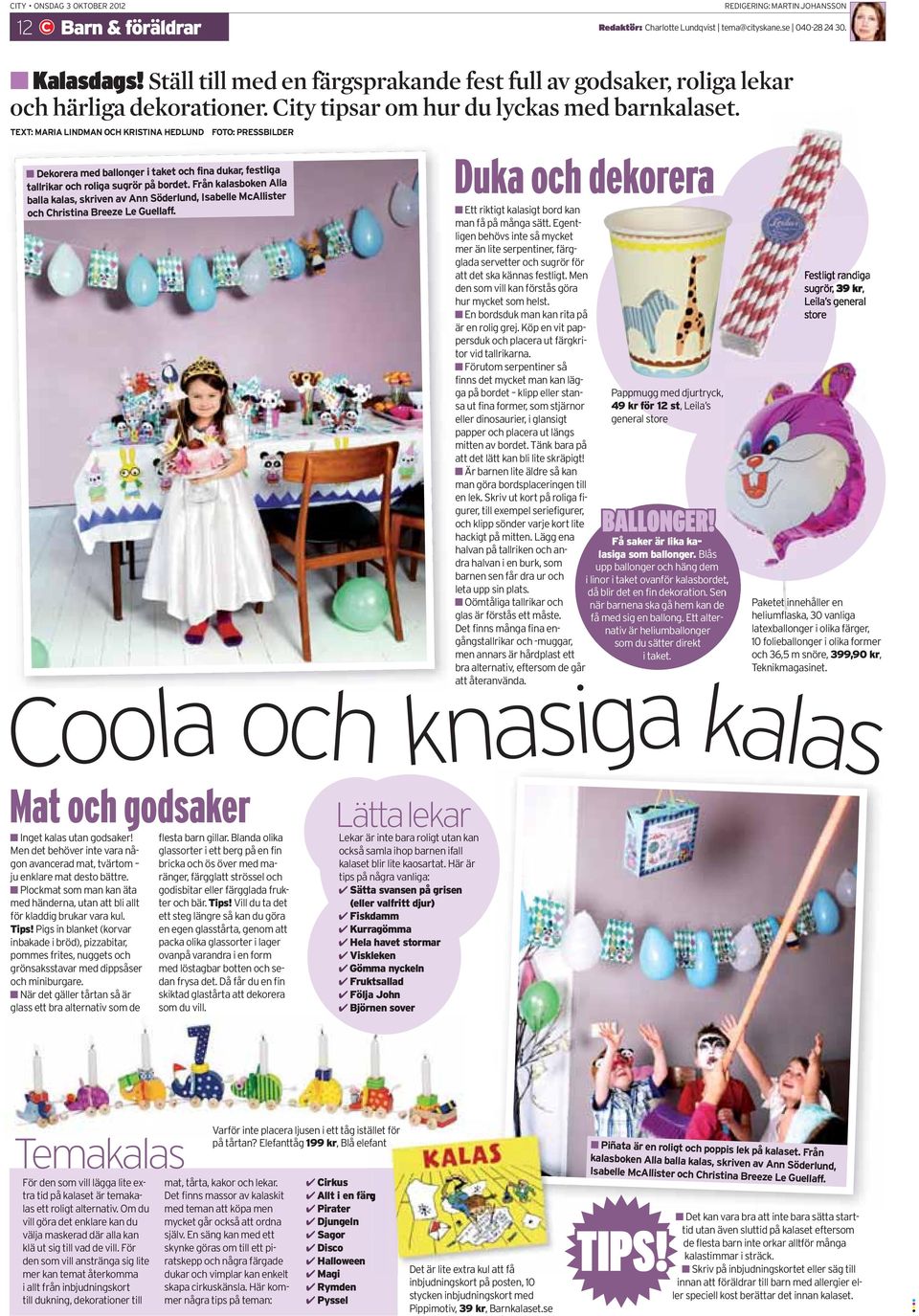 TEXT: MARIA LINDMAN OCH KRISTINA HEDLUND FOTO: PRESSBILDER Dekorera med ballonger i taket och fina dukar, festliga tallrikar och roliga sugrör på bordet.