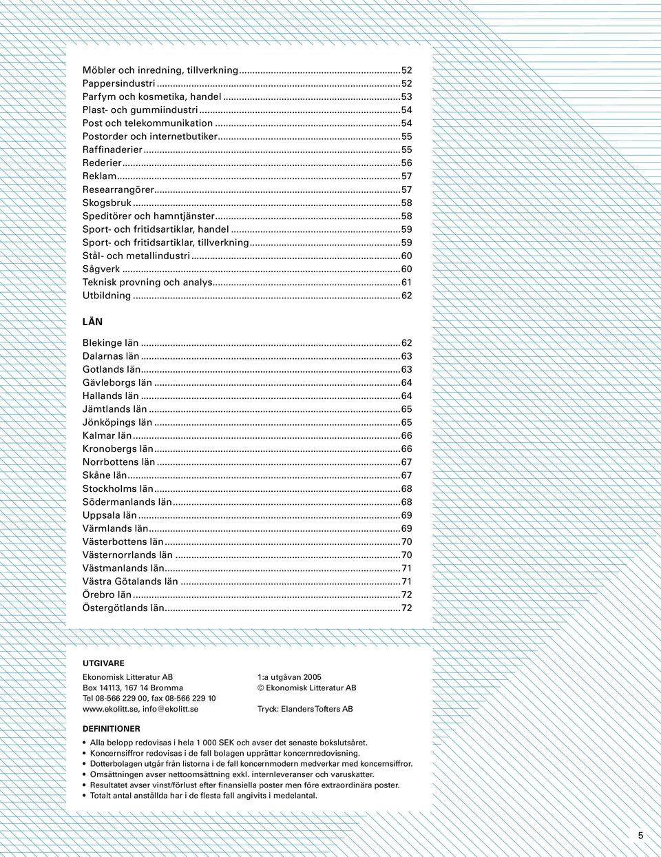 ..59 Stål- och metallindustri...60 Sågverk...60 Teknisk provning och analys...61 Utbildning...62 LÄN Blekinge län...62 Dalarnas län...63 Gotlands län...63 Gävleborgs län...64 Hallands län.