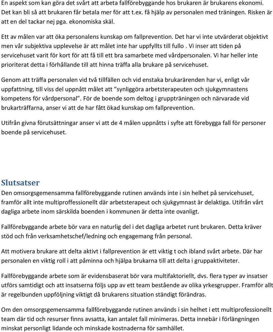 Det har vi inte utvärderat objektivt men vår subjektiva upplevelse är att målet inte har uppfyllts till fullo.