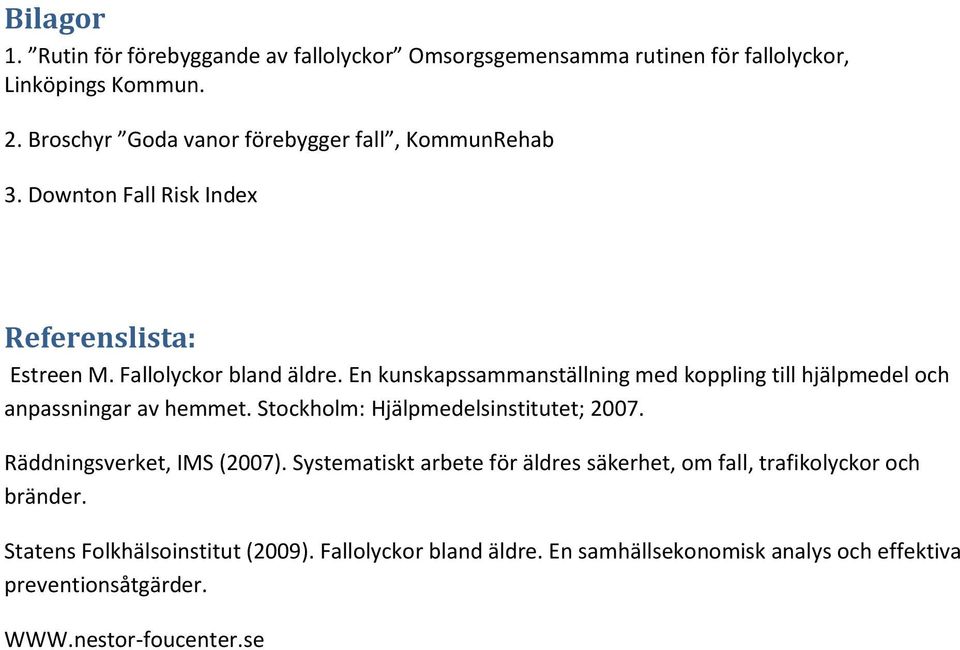 En kunskapssammanställning med koppling till hjälpmedel och anpassningar av hemmet. Stockholm: Hjälpmedelsinstitutet; 2007. Räddningsverket, IMS (2007).