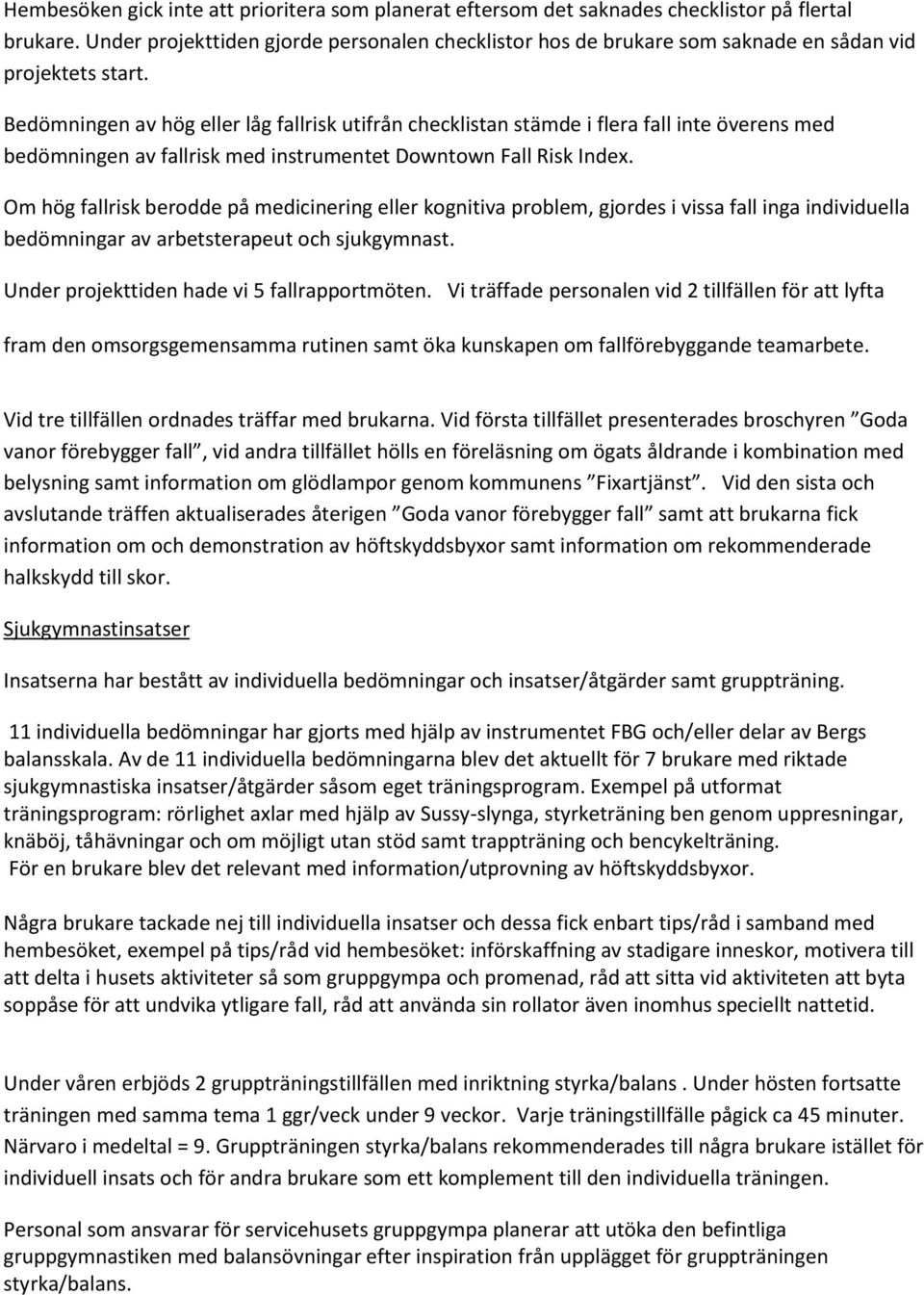 Bedömningen av hög eller låg fallrisk utifrån checklistan stämde i flera fall inte överens med bedömningen av fallrisk med instrumentet Downtown Fall Risk Index.