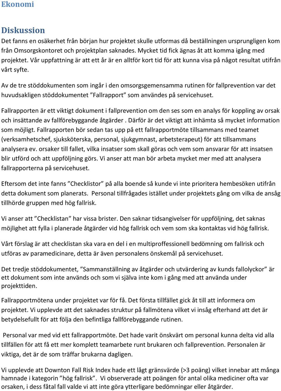 Av de tre stöddokumenten som ingår i den omsorgsgemensamma rutinen för fallprevention var det huvudsakligen stöddokumentet Fallrapport som användes på servicehuset.