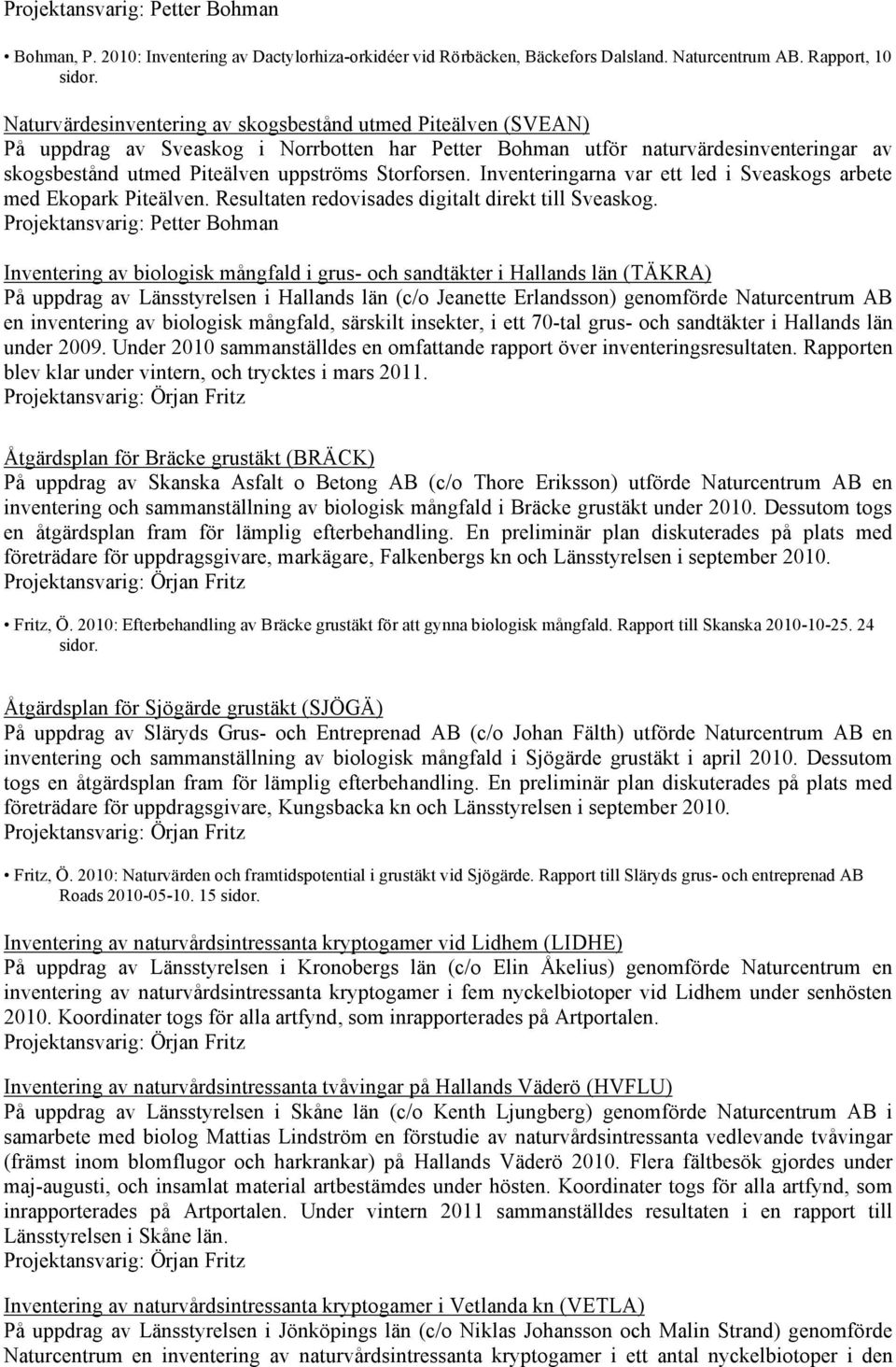 Storforsen. Inventeringarna var ett led i Sveaskogs arbete med Ekopark Piteälven. Resultaten redovisades digitalt direkt till Sveaskog.