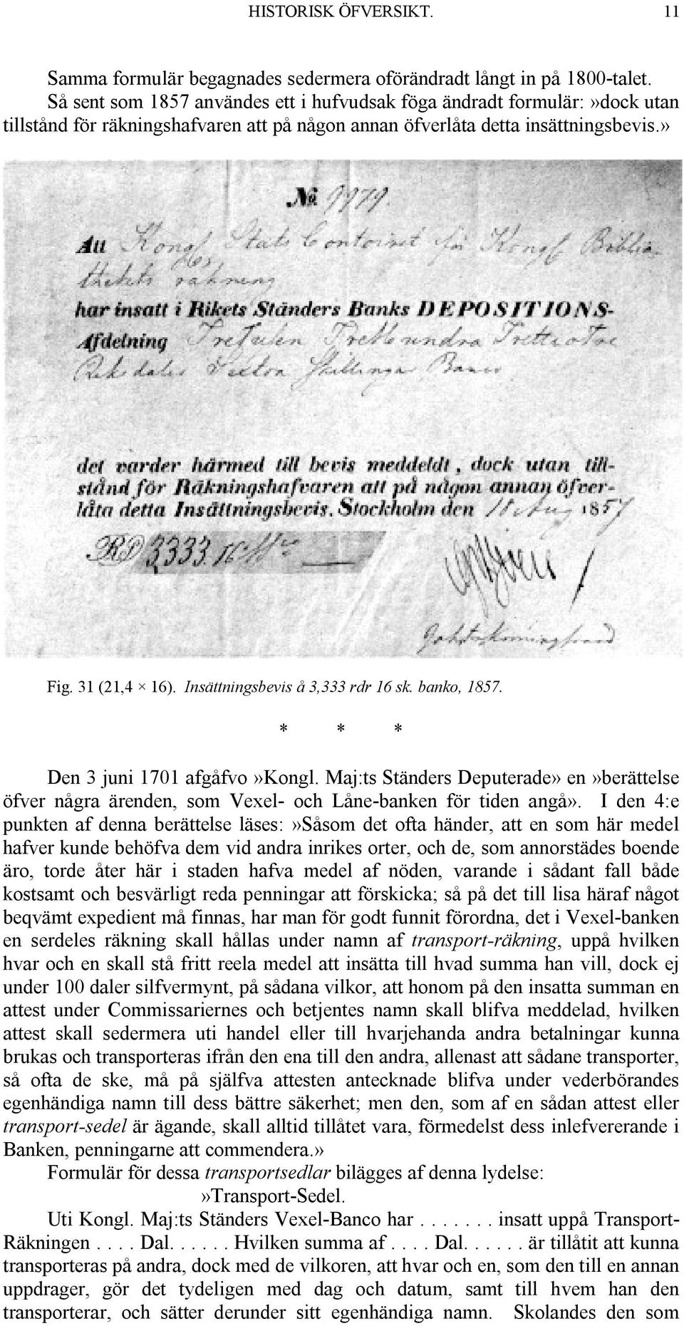 Insättningsbevis å 3,333 rdr 16 sk. banko, 1857. Den 3 juni 1701 afgåfvo»kongl. Maj:ts Ständers Deputerade» en»berättelse öfver några ärenden, som Vexel- och Låne-banken för tiden angå».