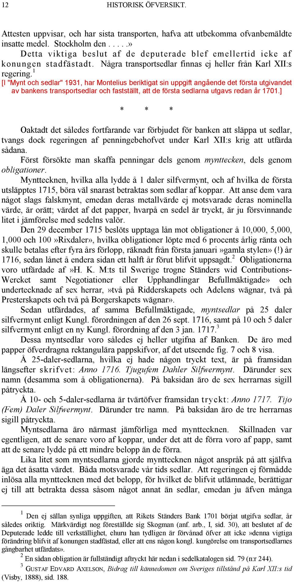 1 [I "Mynt och sedlar" 1931, har Montelius beriktigat sin uppgift angående det första utgivandet av bankens transportsedlar och fastställt, att de första sedlarna utgavs redan år 1701.