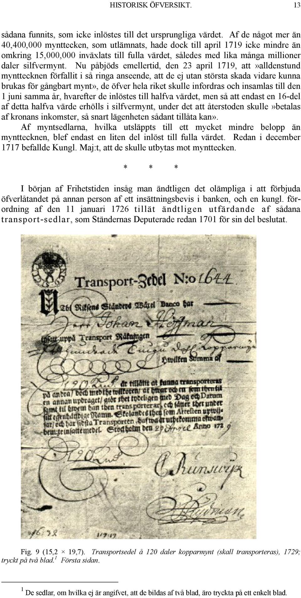 Nu påbjöds emellertid, den 23 april 1719, att»alldenstund mynttecknen förfallit i så ringa anseende, att de ej utan största skada vidare kunna brukas för gångbart mynt», de öfver hela riket skulle