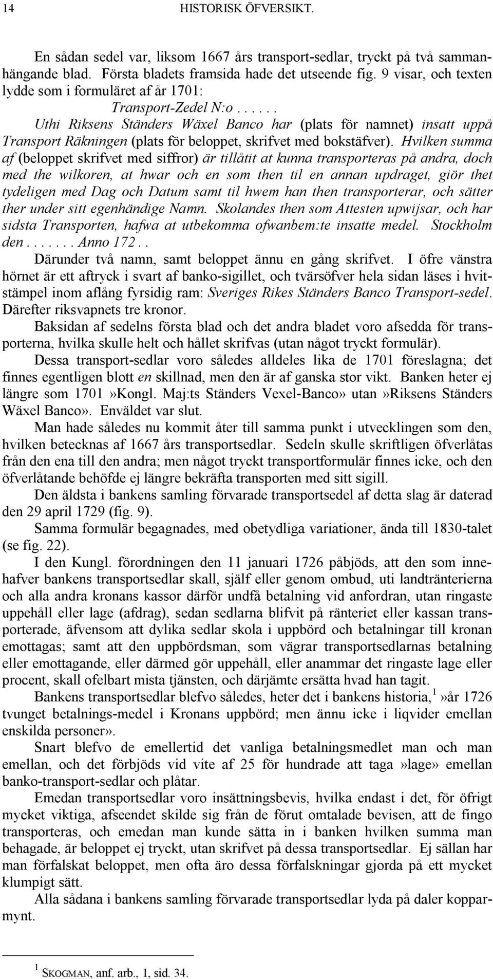 ..... Uthi Riksens Ständers Wäxel Banco har (plats för namnet) insatt uppå Transport Räkningen (plats för beloppet, skrifvet med bokstäfver).