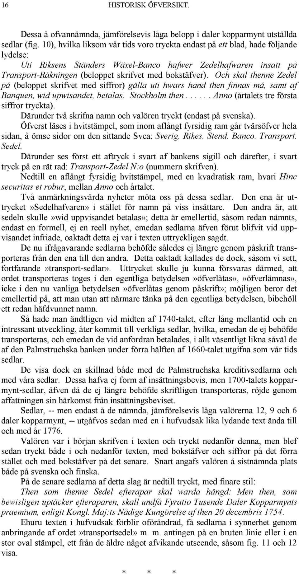 bokstäfver). Och skal thenne Zedel på (beloppet skrifvet med siffror) gälla uti hwars hand then finnas må, samt af Banquen, wid upwisandet, betalas. Stockholm then.