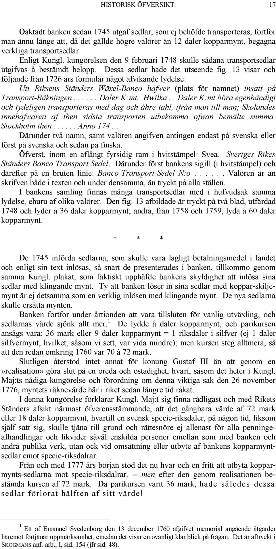 kungörelsen den 9 februari 1748 skulle sådana transportsedlar utgifvas å bestämdt belopp. Dessa sedlar hade det utseende fig.