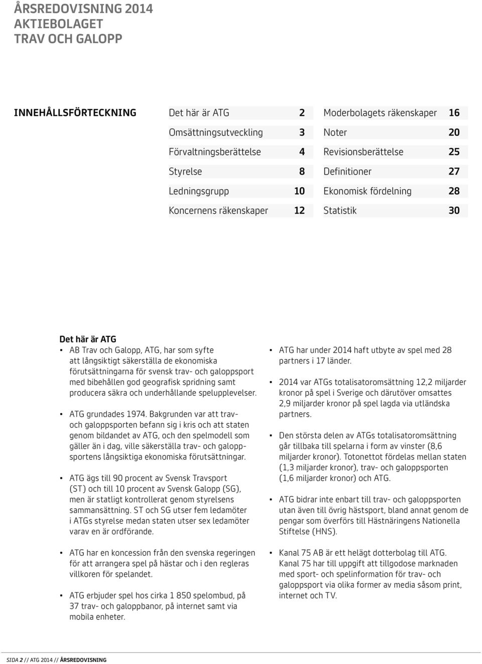 ekonomiska förutsättningarna för svensk trav- och galoppsport med bibehållen god geografisk spridning samt producera säkra och underhållande spelupplevelser. ATG grundades 1974.