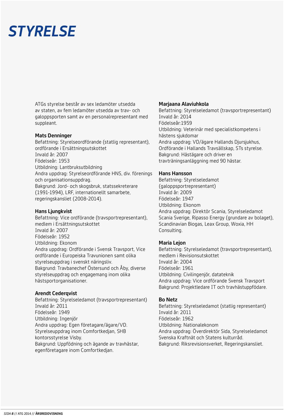 Styrelseordförande HNS, div. förenings och organisationsuppdrag. Bakgrund: Jord- och skogsbruk, statssekreterare (1991-1994), LRF, internationellt samarbete, regeringskansliet (2008-2014).