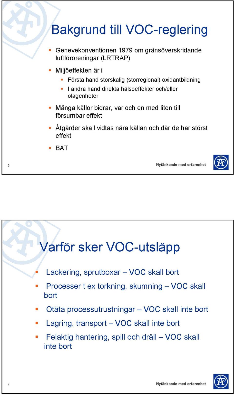 Åtgärder skall vidtas nära källan och där de har störst effekt BAT 3 Varför sker VOC-utsläpp Lackering, sprutboxar VOC skall bort Processer t ex