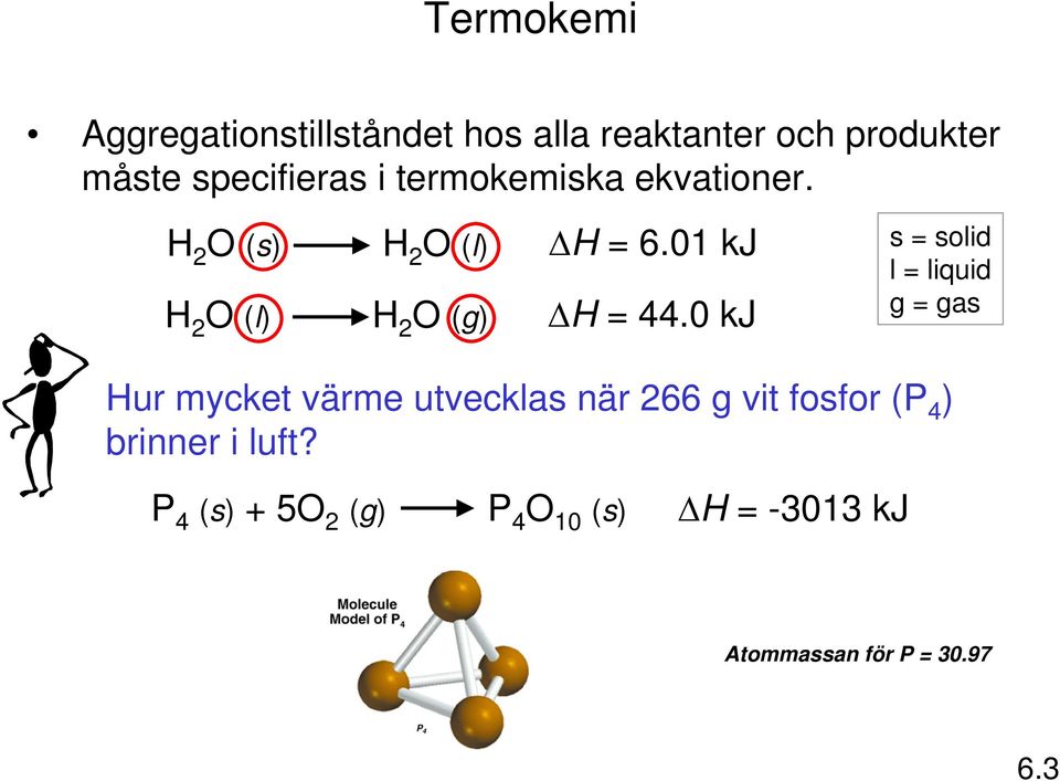 0 kj Hur mycket värme utvecklas när 266 g vit fosfor (P 4 ) brinner i luft?