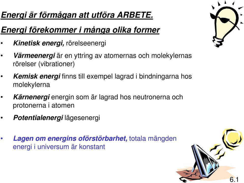 och molekylernas rörelser (vibrationer) Kemisk energi finns till exempel lagrad i bindningarna hos molekylerna