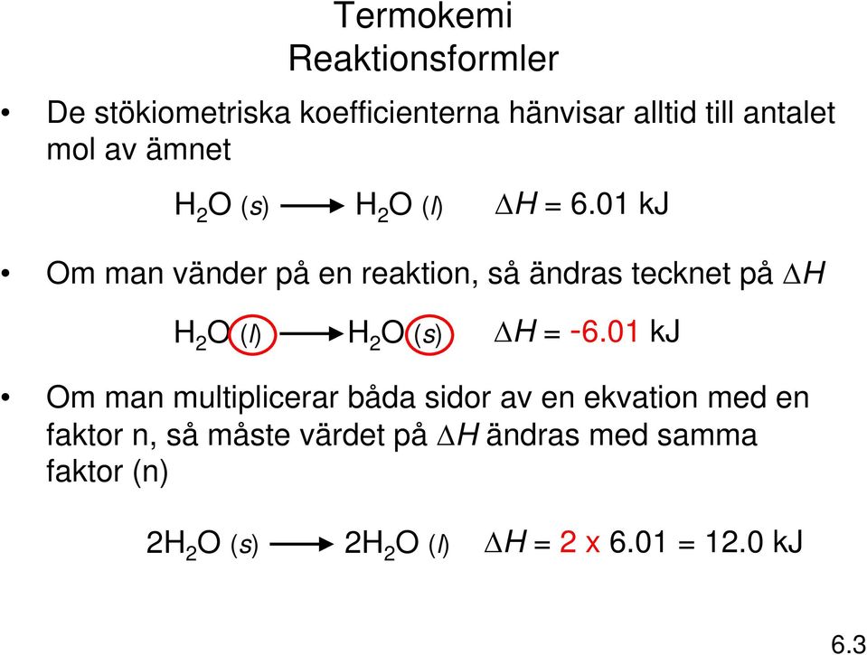 01 kj Om man vänder på en reaktion, så ändras tecknet på H H 2 O (l) H 2 O (s) H = -6.