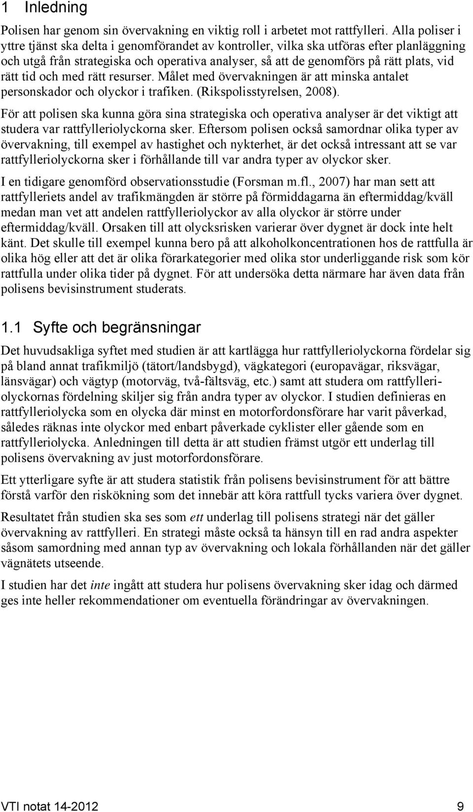 tid och med rätt resurser. Målet med övervakningen är att minska antalet personskador och olyckor i trafiken. (Rikspolisstyrelsen, 2008).