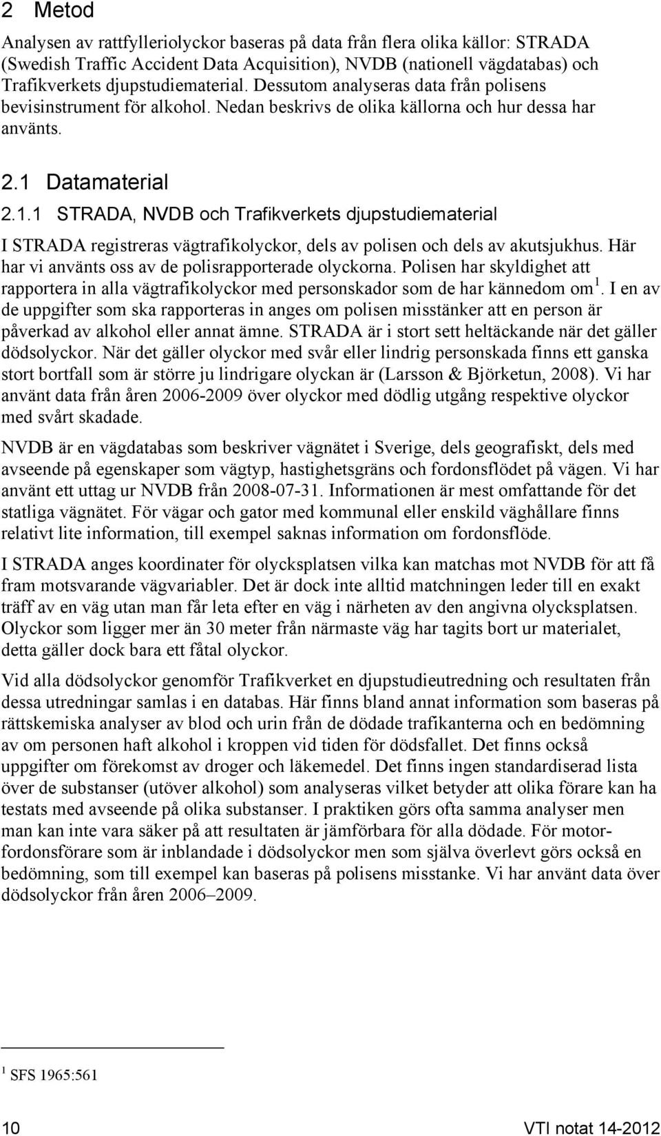 Datamaterial 2.1.1 STRADA, NVDB och Trafikverkets djupstudiematerial I STRADA registreras vägtrafikolyckor, dels av polisen och dels av akutsjukhus.