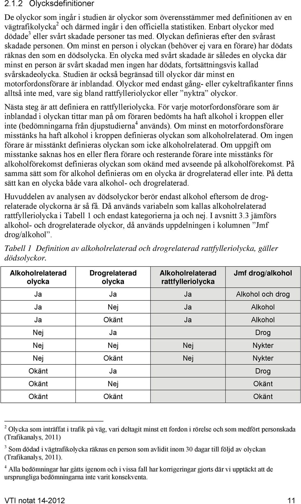 Om minst en person i olyckan (behöver ej vara en förare) har dödats räknas den som en dödsolycka.