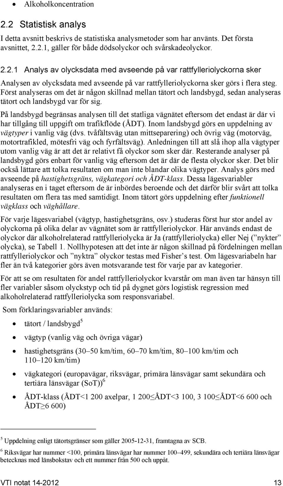 På landsbygd begränsas analysen till det statliga vägnätet eftersom det endast är där vi har tillgång till uppgift om trafikflöde (ÅDT).