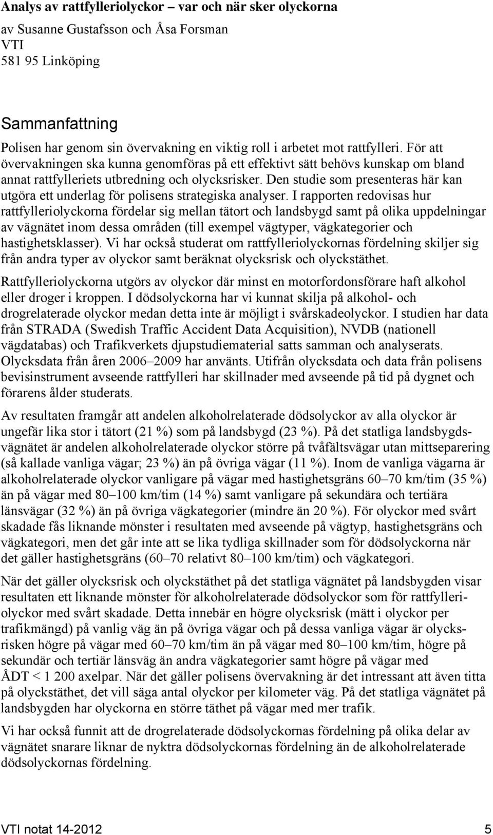 Den studie som presenteras här kan utgöra ett underlag för polisens strategiska analyser.