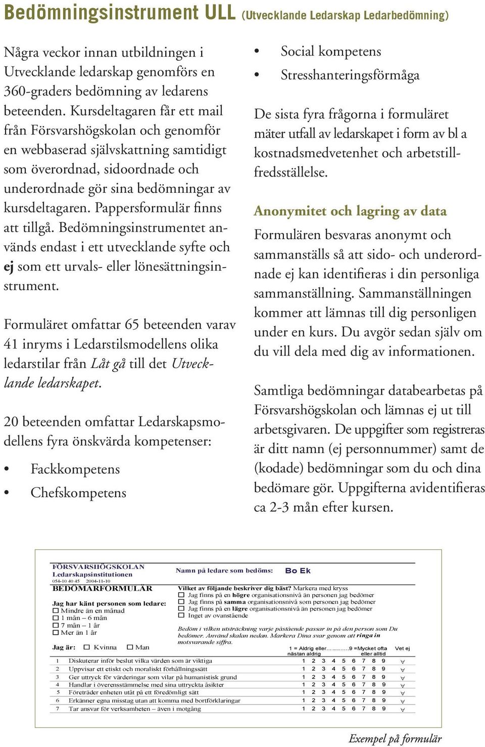 Pappersformulär finns att tillgå. Bedömningsinstrumentet används endast i ett utvecklande syfte och ej som ett urvals- eller lönesättningsinstrument.